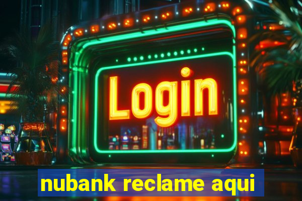 nubank reclame aqui